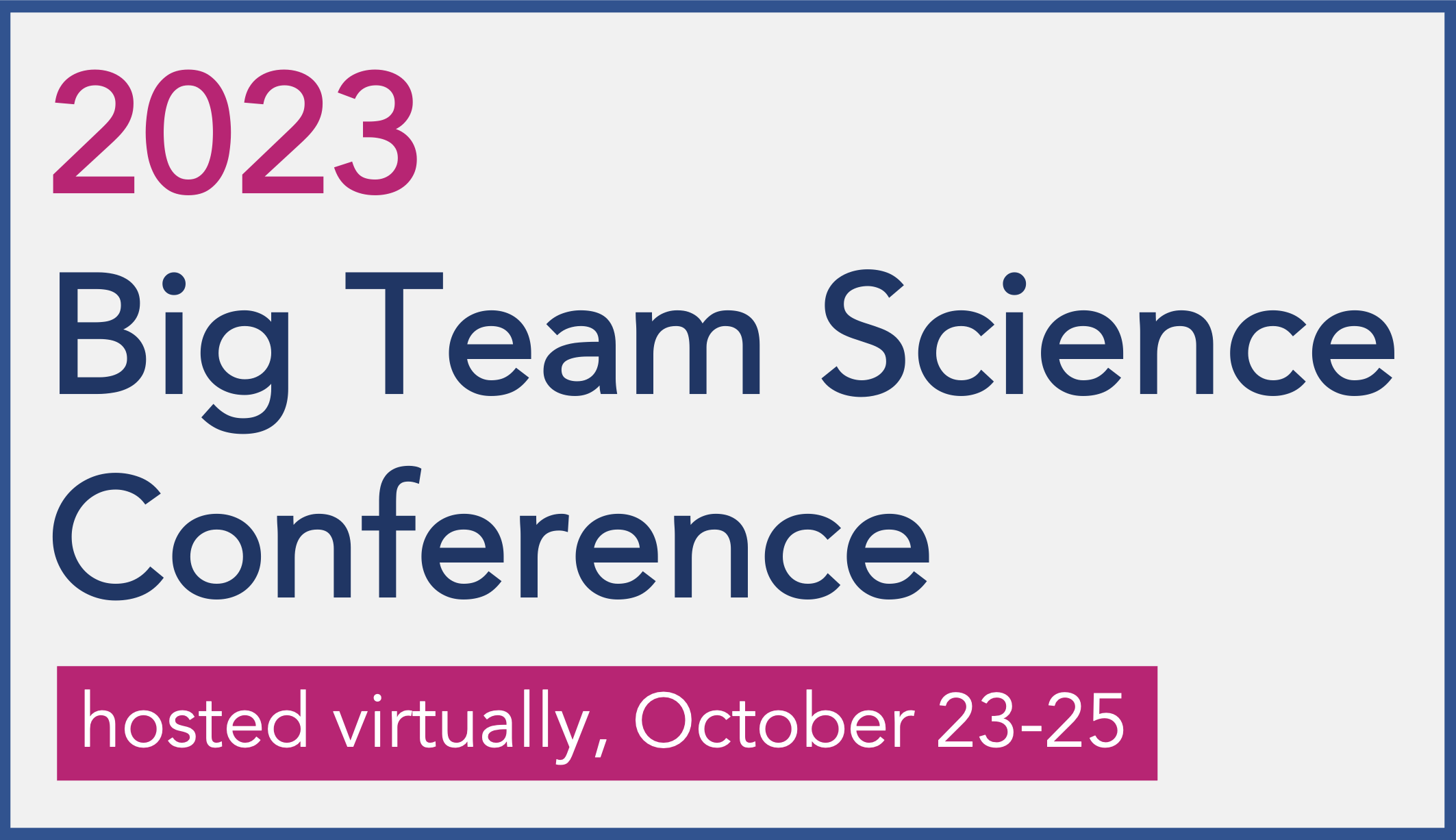 2023 Big Team Science Conference, hosted virtually October 23-25