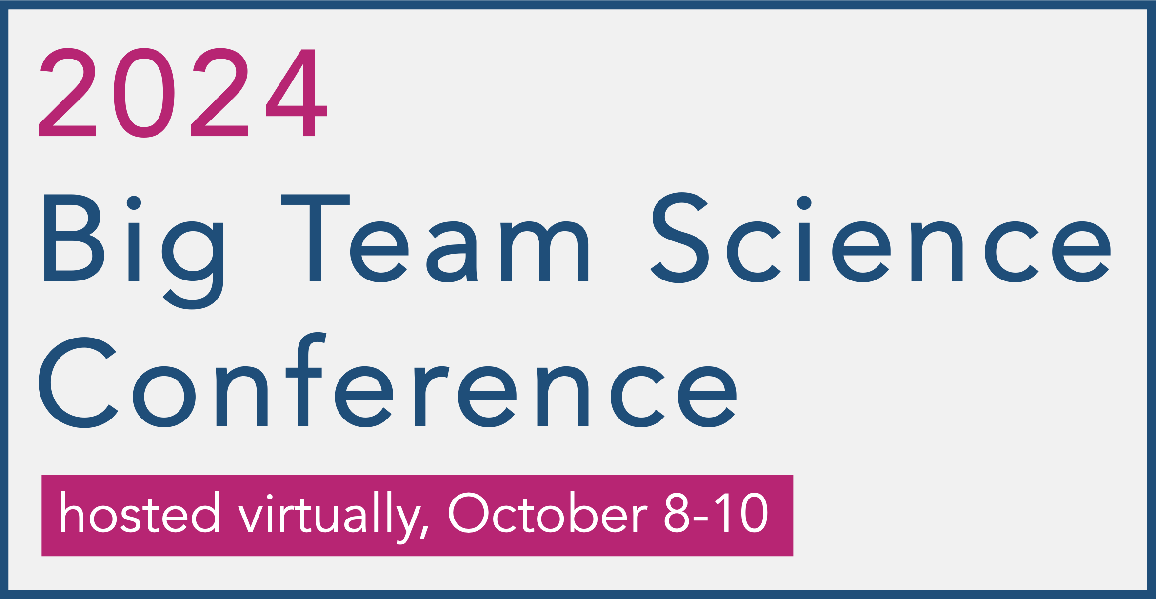 2024 Big Team Science Conference, hosted virtually October 8-10